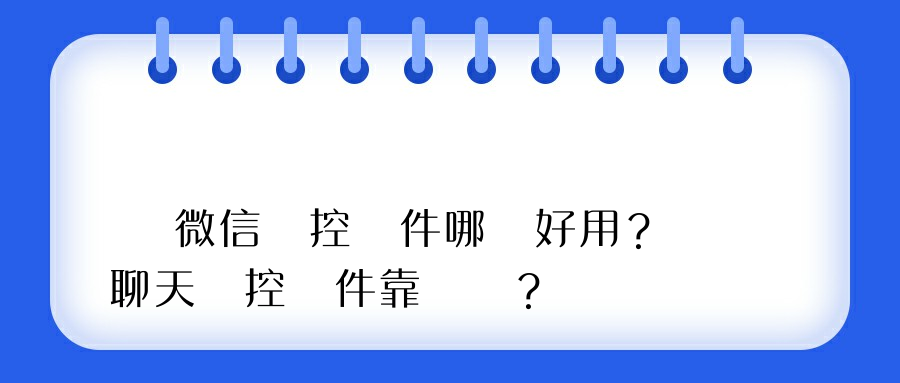  微信監控軟件哪個好用？聊天監控軟件靠譜嗎？